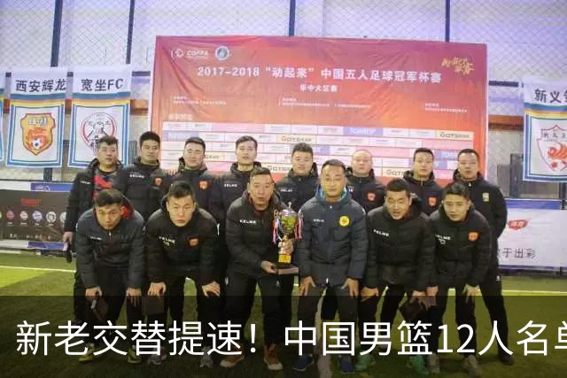 新老交替提速！中国男篮12人名单公布，王俊杰杨瀚森领衔，徐昕首秀