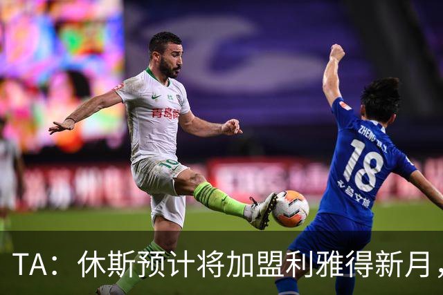 TA：休斯预计将加盟利雅得新月，他正投入利物浦夏窗工作